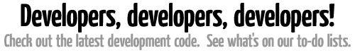 Developers, developers, developers!  Check out the latest development code.  See what's on our to-do lists.